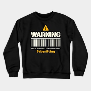 Warning may spontaneously start talking about babysitting Crewneck Sweatshirt